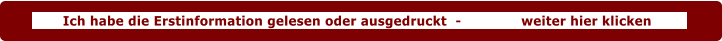 Ich habe die Erstinformation gelesen oder ausgedruckt  -              weiter hier klicken